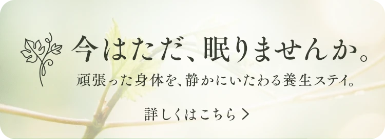 頑張った身体を、静かにいたわる養生ステイ。