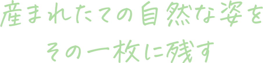 産まれたての自然な姿をその一枚に残す
